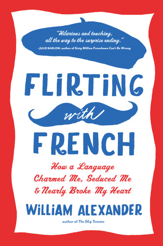 Flirting with French: How a Language Charmed Me, Seduced Me, and Nearly Broke My Heart book cover by William Alexander
