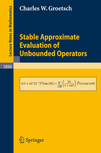 Stable Approximate Evaluation of Unbounded Operators (Lecture Notes in Mathematics #1894) book cover by Charles W. Groetsch