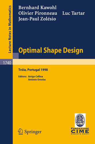 Optimal Shape Design: Lectures given at the Joint C.I.M./C.I.M.E. Summer School held in Troia (Portugal), June 1-6, 1998 (Lecture Notes in Mathematics #1740) book cover by B. Kawohl, O. Pironneau, L. Tartar, J.-P. Zolesio