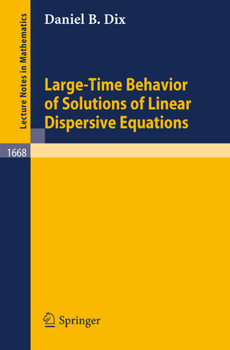 Large-Time Behavior of Solutions of Linear Dispersive Equations (Lecture Notes in Mathematics #1668) book cover by Daniel B. Dix