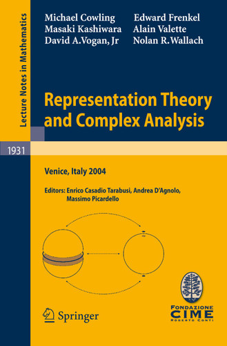 Representation Theory and Complex Analysis: Lectures given at the C.I.M.E. Summer School held in Venice, Italy, June 10-17, 2004 (Lecture Notes in Mathematics #1931) book cover by Michael Cowling, Edward Frenkel, Masaki Kashiwara, Alain Valette, David A. Vogan, Nolan R. Wallach