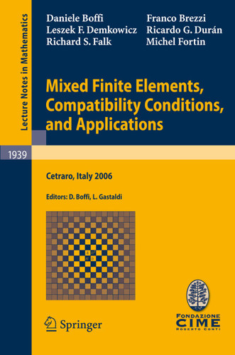 Mixed Finite Elements, Compatibility Conditions, and Applications: Lectures given at the C.I.M.E. Summer School held in Cetraro, Italy, June 26 - July 1, 2006 (Lecture Notes in Mathematics #1939) book cover by Daniele Boffi, Franco Brezzi, Leszek F. Demkowicz, Ricardo G. Durán, Richard S. Falk, Michel Fortin