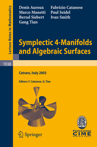 Symplectic 4-Manifolds and Algebraic Surfaces: Lectures given at the C.I.M.E. Summer School held in Cetraro, Italy, September 2-10, 2003 (Lecture Notes in Mathematics #1938) book cover by Denis Auroux, Fabrizio Catanese, Marco Manetti, Paul Seidel, Bernd Siebert, Ivan Smith, Gang Tian