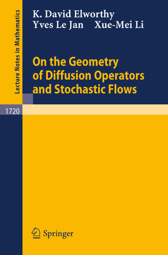 On the Geometry of Diffusion Operators and Stochastic Flows (Lecture Notes in Mathematics #1720) book cover by K.D. Elworthy, Y. Le Jan, Xue-Mei Li