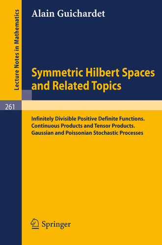 Symmetric Hilbert Spaces and Related Topics: Infinitely Divisible Positive Definite Functions. Continuous Products and Tensor Products. Gaussian and Poissonian Stochastic Processes (Lecture Notes in Mathematics #261) book cover by Alain Guichardet