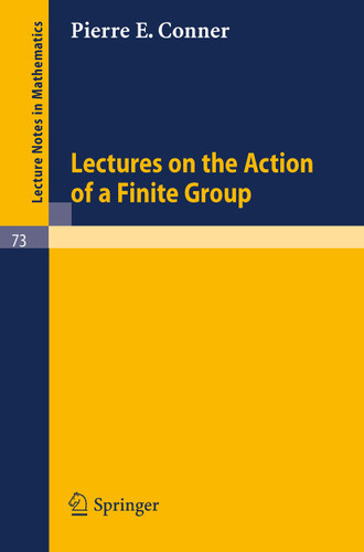 Lectures on the Action of a Finite Group (Lecture Notes in Mathematics #73) book cover by Pierre E. Conner