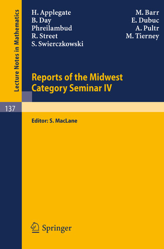 Reports of the Midwest Category Seminar IV (Lecture Notes in Mathematics #137) book cover by H. Applegate, M. Barr, E. Day, E. Dubuc, Phreilambud, A. Pultr, R. Street, M. Tierney, S. Swierczkowski