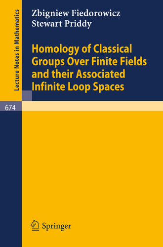 Homology of Classical Groups Over Finite Fields and Their Associated Infinite Loop Spaces (Lecture Notes in Mathematics #674) book cover by Z. Fiedorowicz, S. Priddy