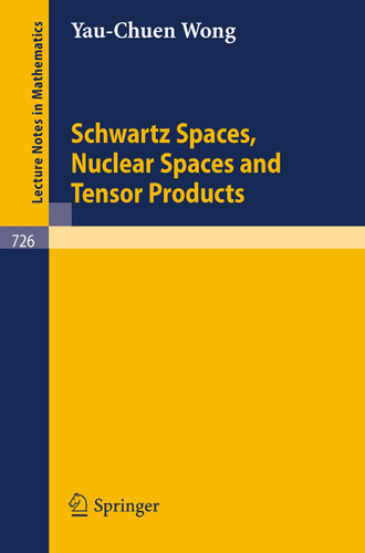 Schwartz Spaces, Nuclear Spaces and Tensor Products (Lecture Notes in Mathematics #726) book cover by Y.-C. Wong