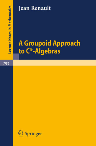 A Groupoid Approach to C*-Algebras (Lecture Notes in Mathematics #793) book cover by Jean Renault
