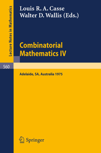 Combinatorial Mathematics IV: Proceedings of the Fourth Australian Conference, Held at the University of Adelaide, 27-29 August, 1975 (Lecture Notes in Mathematics #560) book cover by 