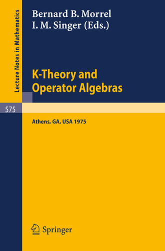 K-Theory and Operator Algebras: Proceedings of a Conference Held at the University of Georgia in Athens, Georgia, April 21 - 25, 1975 (Lecture Notes in Mathematics #575) book cover by 