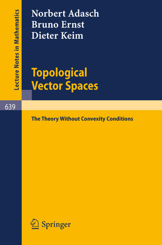 Topological Vector Spaces: The Theory Without Convexity Conditions (Lecture Notes in Mathematics #639) book cover by Norbert Adasch, Bruno Ernst, Dieter Keim