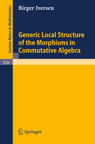 Generic Local Structure of the Morphisms in Commutative Algebra (Lecture Notes in Mathematics #310) book cover by Birger Iversen