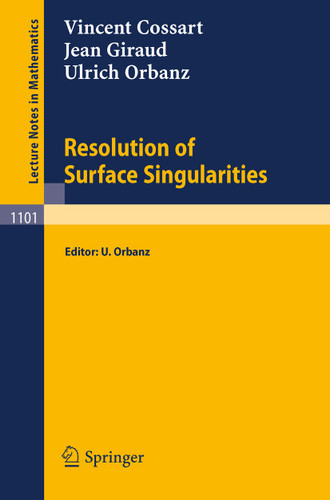 Resolution of Surface Singularities: Three Lectures (Lecture Notes in Mathematics #1101) book cover by Vincent Cossart, Jean Giraud, Ulrich Orbanz
