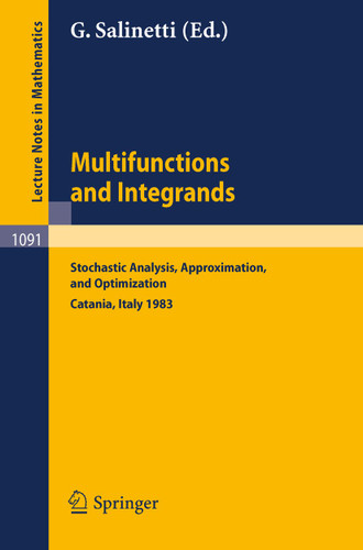 Multifunctions and Integrands: Stochastic Analysis, Approximation, and Optimization. Proceedings of a Conference held in Catania, Italy, June 1983 (Lecture Notes in Mathematics #1091) book cover by 