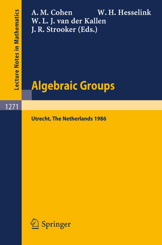 Algebraic Groups. Utrecht 1986: Proceedings of a Symposium in Honour of T.A. Springer (Lecture Notes in Mathematics #1271) book cover by 
