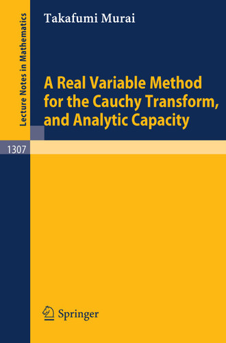 A Real Variable Method for the Cauchy Transform, and Analytic Capacity (Lecture Notes in Mathematics #1307) book cover by Takafumi Murai