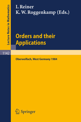 Orders and their Applications: Proceedings of a Conference held in Oberwolfach, West Germany, June 3-9, 1984 (Lecture Notes in Mathematics #1142) book cover by 