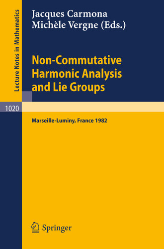 Non Commutative Harmonic Analysis and Lie Groups: Proceedings of the International Conference Held in Marseille Luminy, June 21-26, 1982 (Lecture Notes in Mathematics #1020) book cover by 