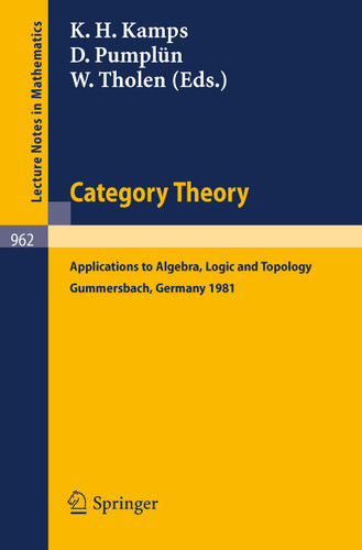 Category Theory: Applications to Algebra, Logic and Topology. Proceedings of the International Conference Held at Gummersbach, July 6-10, 1981 (Lecture Notes in Mathematics #962) book cover by 
