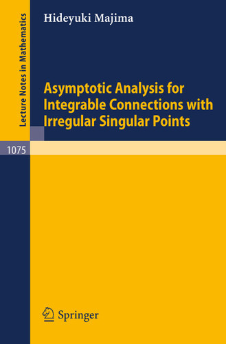 Asymptotic Analysis for Integrable Connections with Irregular Singular Points (Lecture Notes in Mathematics #1075) book cover by H. Majima