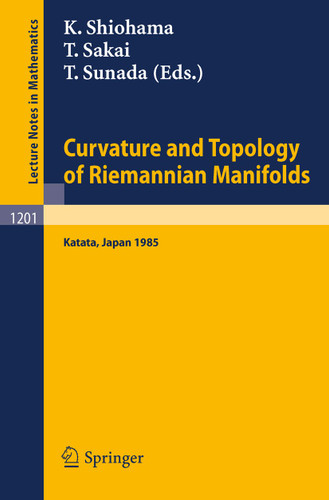 Curvature and Topology of Riemannian Manifolds: Proceedings of the 17th International Taniguchi Symposium held in Katata, Japan, August 26-31, 1985 (Lecture Notes in Mathematics #1201) book cover by 