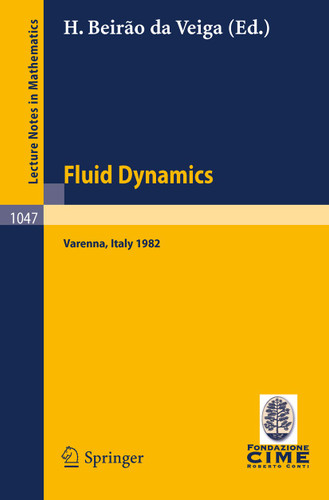 Fluid Dynamics: Lectures given at the 3rd 1982 Session of the Centro Internazionale Matematico Estivo (C.I.M.E.). Held at Varenna, Italy, August 22 - September 1, 1982 (Lecture Notes in Mathematics #1047) book cover by 