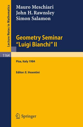 Geometry Seminar "Luigi Bianchi" II - 1984: Lectures given at the Scuola Normale Superiore (Lecture Notes in Mathematics #1164) book cover by Mauro Meschiari, John H. Rawnsley, Simon Salamon