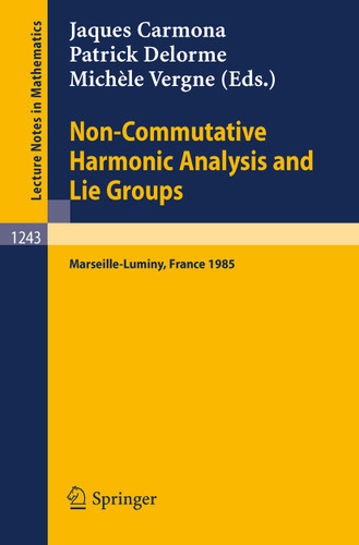Non-Commutative Harmonic Analysis and Lie Groups: Proceedings of the International Conference Held in Marseille-Luminy, June 24-29, 1985 (Lecture Notes in Mathematics #1243) book cover by 