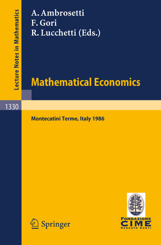 Mathematical Economics: Lectures given at the 2nd 1986 Session of the Centro Internazionale Matematico Estivo (C.I.M.E.) held at Montecatini Terme, Italy, June 25 - July 3, 1986 (Lecture Notes in Mathematics #1330) book cover by 