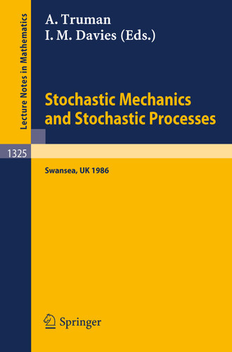 Stochastic Mechanics and Stochastic Processes: Proceedings of a Conference held in Swansea, UK, August 4-8, 1986 (Lecture Notes in Mathematics #1325) book cover by 