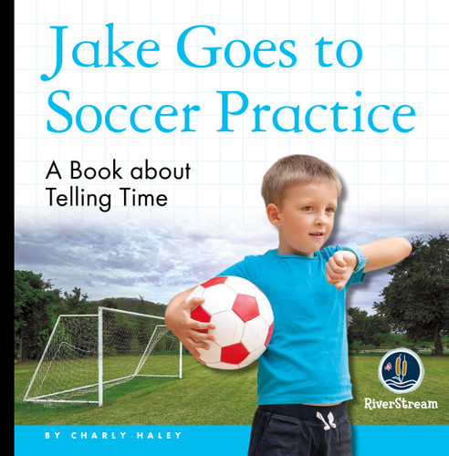 My Day Readers: Jake Goes to Soccer Practice book cover by Charly Haley