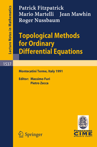 Topological Methods for Ordinary Differential Equations: Lectures given at the 1st Session of the Centro Internazionale Matematico Estivo (C.I.M.E.) held in Montecatini Terme, Italy, June 24-July 2, 1991 book cover by Patrick Fitzpatrick, Mario Martelli, Jean Mawhin, Roger Nussbaum