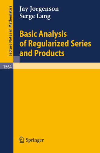 Basic Analysis of Regularized Series and Products (Lecture Notes in Mathematics #1564) book cover by Jay Jorgenson, Serge Lang