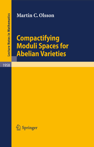 Compactifying Moduli Spaces for Abelian Varieties (Lecture Notes in Mathematics #1958) book cover by Martin C. Olsson