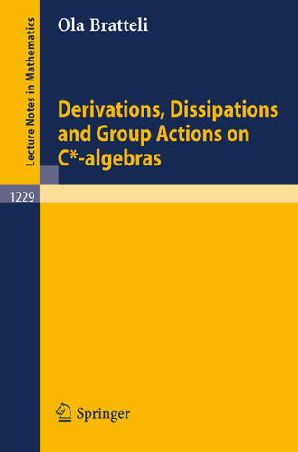 Derivations, Dissipations and Group Actions on C*-algebras (Lecture Notes in Mathematics #1229) book cover by Ola Bratteli