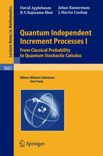 Quantum Independent Increment Processes I: From Classical Probability to Quantum Stochastic Calculus (Lecture Notes in Mathematics #1865) book cover by David Applebaum, B.V. Rajarama Bhat, Johan Kustermans, J. Martin Lindsay