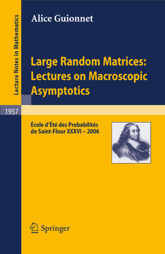 Large Random Matrices: Lectures on Macroscopic Asymptotics: École d'Été de Probabilités de Saint-Flour XXXVI – 2006 (Lecture Notes in Mathematics #1957) book cover by Alice Guionnet