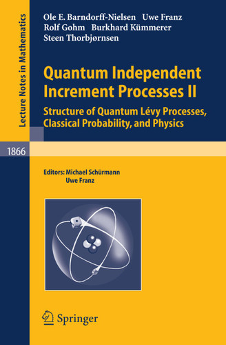 Quantum Independent Increment Processes II: Structure of Quantum Lévy Processes, Classical Probability, and Physics (Lecture Notes in Mathematics #1866) book cover by Ole E Barndorff-Nielsen, Uwe Franz, Rolf Gohm, Burkhard Kümmerer, Steen Thorbjørnsen