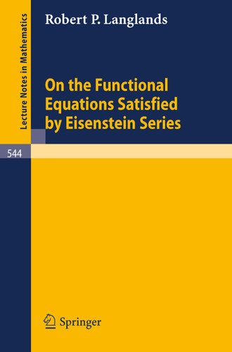 On the Functional Equations Satisfied by Eisenstein Series (Lecture Notes in Mathematics #544) book cover by Robert P. Langlands