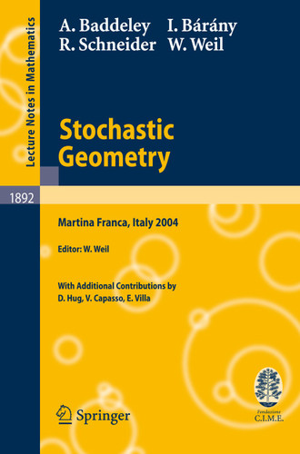 Stochastic Geometry: Lectures given at the C.I.M.E. Summer School held in Martina Franca, Italy, September 13-18, 2004 (Lecture Notes in Mathematics #1892) book cover by A. Baddeley, I. Bárány, R. Schneider, W. Weil