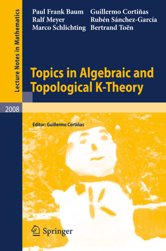Topics in Algebraic and Topological K-Theory (Lecture Notes in Mathematics #2008) book cover by Paul Frank Baum, Guillermo Cortiñas, Ralf Meyer, Rubén Sánchez-García, Marco Schlichting, Bertrand Toën