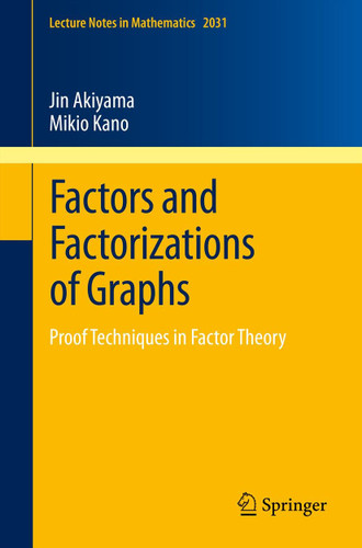 Factors and Factorizations of Graphs: Proof Techniques in Factor Theory (Lecture Notes in Mathematics #2031) book cover by Jin Akiyama, Mikio Kano