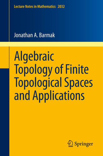 Algebraic Topology of Finite Topological Spaces and Applications (Lecture Notes in Mathematics #2032) book cover by Jonathan A. Barmak