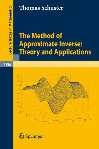 The Method of Approximate Inverse: Theory and Applications (Lecture Notes in Mathematics #1906) book cover by Thomas Schuster