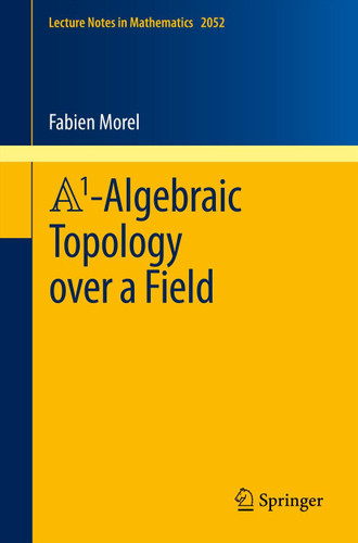 A1-Algebraic Topology over a Field (Lecture Notes in Mathematics #2052) book cover by Fabien Morel