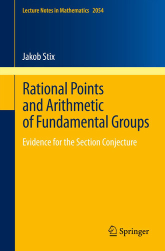 Rational Points and Arithmetic of Fundamental Groups: Evidence for the Section Conjecture (Lecture Notes in Mathematics #2054) book cover by Jakob Stix