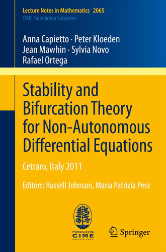 Stability and Bifurcation Theory for Non-Autonomous Differential Equations: Cetraro, Italy 2011, Editors: Russell Johnson, Maria Patrizia Pera (Lecture Notes in Mathematics #2065) book cover by Anna Capietto, Peter Kloeden, Jean Mawhin, Sylvia Novo, Miguel Ortega