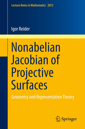 Nonabelian Jacobian of Projective Surfaces: Geometry and Representation Theory (Lecture Notes in Mathematics #2072) book cover by Igor Reider